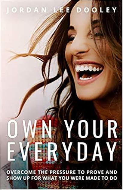 Own Your Everyday:  Overcome the Pressure to Prove and Show Up for What You're Made to Do