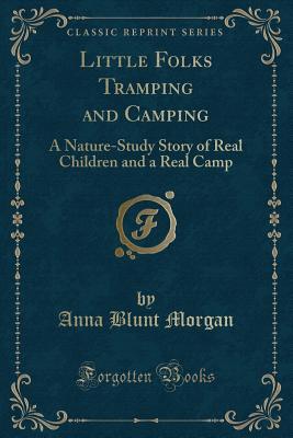 Little Folks Tramping and Camping (Classic Reprint): A Nature-Study Story of Real Children and a Real Camp