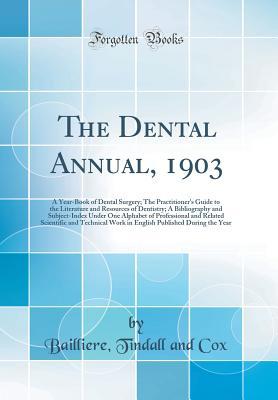 The Dental Annual, 1903: A Year-Book of Dental Surgery; The Practitioner's Guide to the Literature and Resources of Dentistry; A Bibliography and ... and Technical Work in English Publish
