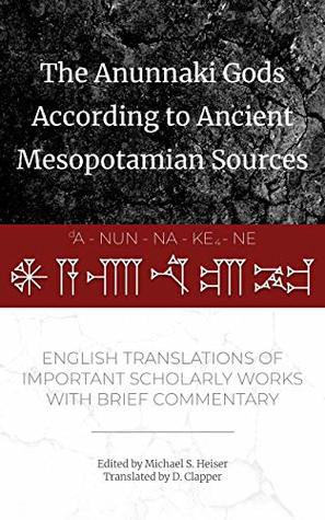 The Anunnaki Gods According to Ancient Mesopotamian Sources: English Translations of Important Scholarly Works with Brief Commentary (Kindle Edition)