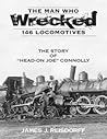 The Man Who Wrecked 146 Locomotives by James J. Reisdorff The Man Who Wrecked 146 Locomotives by James J. Reisdorff