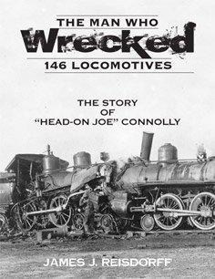 The Man Who Wrecked 146 Locomotives: The Story of "Head-On Joe" Connolly (Paperback)