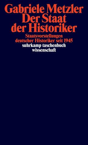 Der Staat der Historiker. Staatsvorstellungen deutscher Historiker seit 1945 (Paperback)
