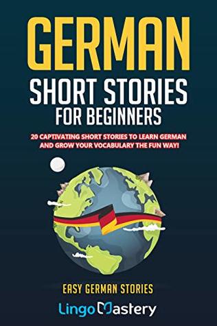 German Short Stories For Beginners: 20 Captivating Short Stories To Learn German & Grow Your Vocabulary The Fun Way! (Kindle Edition)