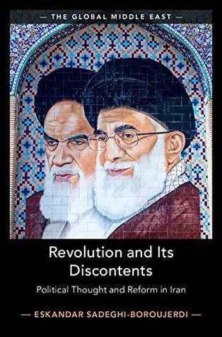 Revolution and its Discontents: Political Thought and Reform in Iran (The Global Middle East Book 7)
