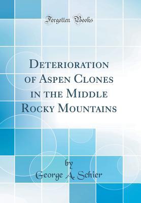 Deterioration of Aspen Clones in the Middle Rocky Mountains (Classic Reprint)