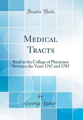 Medical Tracts: Read at the College of Physicians Between the Years 1767 and 1785 (Classic Reprint)