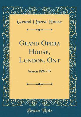 Grand Opera House, London, Ont: Season 1894-'95 (Classic Reprint)