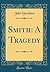 Smith: A Tragedy (Classic Reprint)