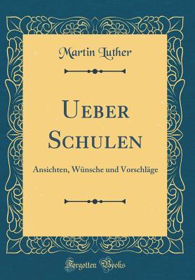 Ueber Schulen: Ansichten, W�nsche Und Vorschl�ge (Classic Reprint)