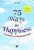 75 Ways to Happiness: A col...