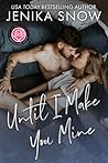Until I Make You Mine by Jenika Snow