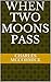 When Two Moons Pass