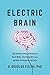 Electric Brain: How the New Science of Brainwaves Reads Minds, Tells Us How We Learn, and Helps Us Change for the Better