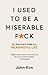 I Used to be a Miserable F*ck: An everyman's guide to a meaningful life