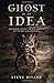 A Ghost of an Idea: Dickens, Daniel Defoe, and the Supernatural Origin of A Christmas Carol (with the full annotated text of Daniel Defoe's 'The Friendly Demon')