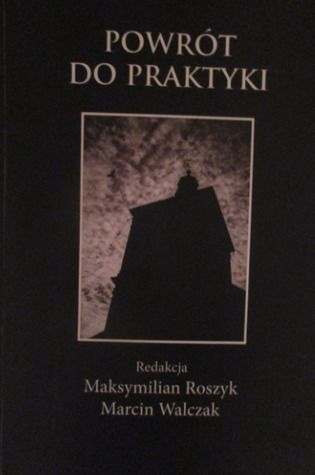 Powrót do praktyki. Krytyka tradycyjnych sposobów rozumienia religii i nowe idee rozwoju duchowego w myśli filozoficznej i teologicznej XIX i XX wieku (Paperback)