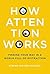 How Attention Works: Finding Your Way in a World Full of Distraction (The MIT Press)