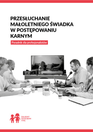 Przesłuchanie małoletniego świadka w postępowaniu karnym. Poradnik dla profesjonalistów
