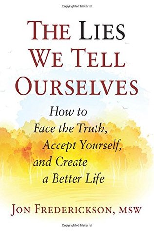 The Lies We Tell Ourselves: How to Face the Truth, Accept Yourself, and Create a Better Life (Paperback)
