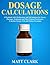 Dosage Calculations: A Workbook with 120 Questions and Full Solutions For Nurses, Pharmacy Technicians and Other Medical Practitioners (Calculate Dosages With and Without Formulas)