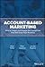 Account-Based Marketing: How to Target and Engage the Companies That Will Grow Your Revenue