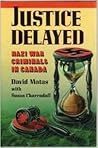 Justice Delayed: Nazi War Criminals in Canada Justice Delayed: Nazi War Criminals in Canada