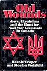 Old Wounds; Jews, Ukrainians and the Hunt for Nazi War Criminals in Canada