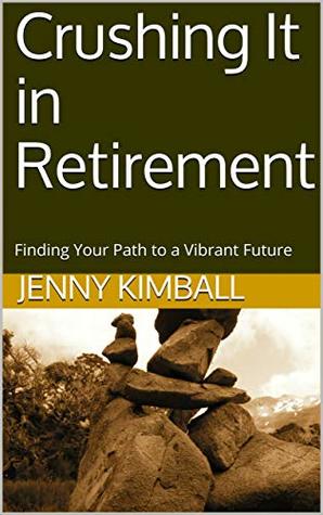 Crushing It in Retirement: Finding Your Path to a Vibrant Future (Kindle Edition)