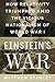 Einstein's War: How Relativity Triumphed Amid the Vicious Nationalism of World War I