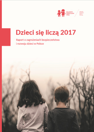 Dzieci się liczą 2017. Raport o zagrożeniach bezpieczeństwa i rozwoju dzieci w Polsce