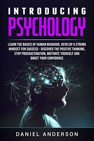 Introducing Psychology: How to Stop Procrastination and Discover Positive Thinking, Motivation and Confidence (Mastery Emotional Intelligence and Soft Skills Book 4)