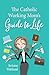 The Catholic Working Mom's Guide to Life