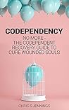 Codependency: No more - The codependent recovery guide to cure wounded souls