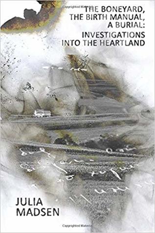 The Boneyard, The Birth Manual, A Burial: Investigations Into The Heartland (Paperback)