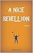 A Nice Rebellion