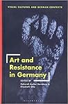 Art and Resistance in Germany (Visual Cultures and German Contexts)