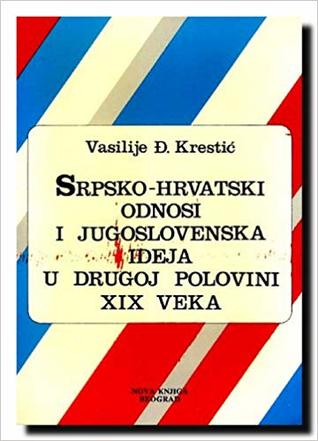 Srpsko Hrvatski Odnosi I Jugoslovenska Ideja U Drugoj Polovini Xix Veka
