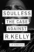 Soulless: The Case Against R. Kelly