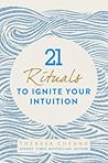21 Rituals to Ignite Your Intuition by Theresa Cheung