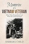 Memories of a Vietnam Veteran: What I Have Remembered and What He Could Not Forget