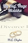 My Big, Huge Mistake by M.E. Clayton