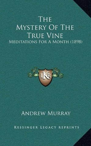 The Mystery Of The True Vine: Meditations For A Month (1898)