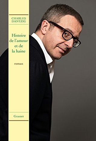 Histoire De L Amour Et De La Haine Roman By Charles Dantzig