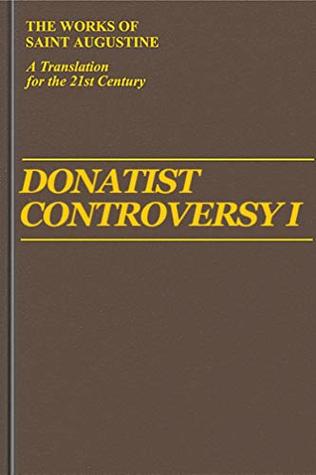 The Donatist Controversy Vol. 1 (The Works of Saint Augustine: a Translation for the 21st Century)