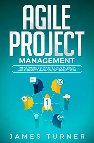 Agile Project Management: The Ultimate Beginner’s Guide to Learn Agile Project Management Step by Step (Kindle Edition)