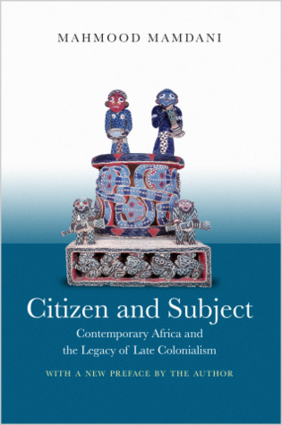 Citizen and Subject: Contemporary Africa and the Legacy of Late Colonialism (Princeton Studies in Culture/Power/History)