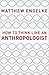How to Think Like an Anthro...
