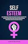 Self Esteem: Self Empowerment Mindset for Women for Making the Shift From Low Self Esteem and Be Whole Again With Meditation and Mindfulness and Have Your Wishes Fulfilled