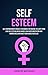 Self Esteem: Self Empowerment Mindset for Women for Making the Shift From Low Self Esteem and Be Whole Again With Meditation and Mindfulness and Have Your Wishes Fulfilled